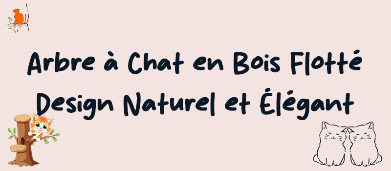 Arbre à Chat en Bois Flotté : Un Design Naturel et Élégant pour Votre Compagnon Félin